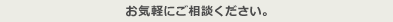 お気軽にご相談ください。